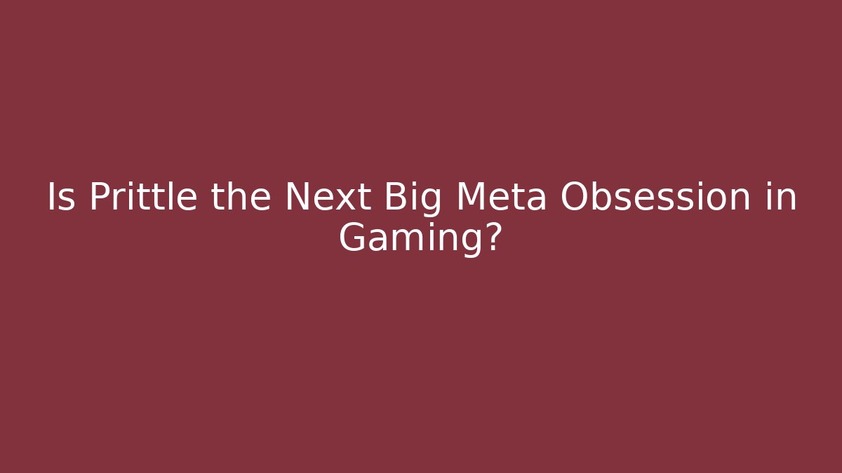 Is Prittle the Next Big Meta Obsession in Gaming?