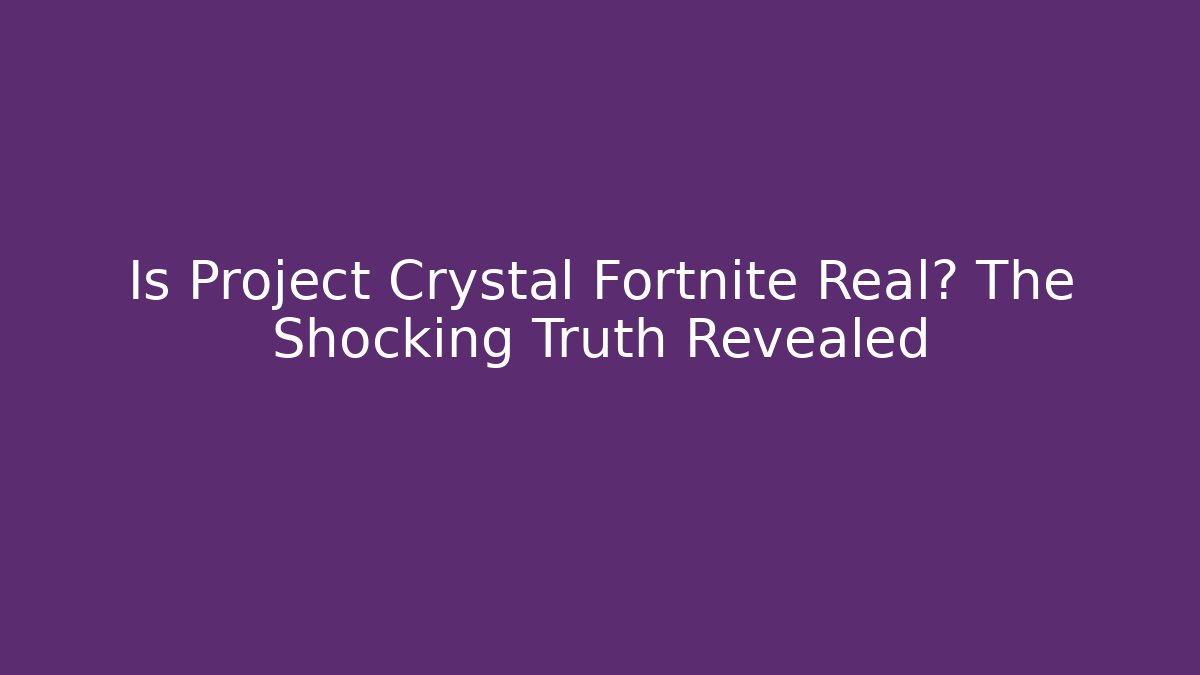 Is Project Crystal Fortnite Real? The Shocking Truth Revealed