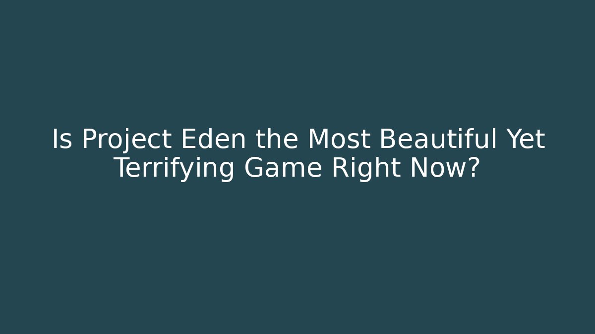 Is Project Eden the Most Beautiful Yet Terrifying Game Right Now?