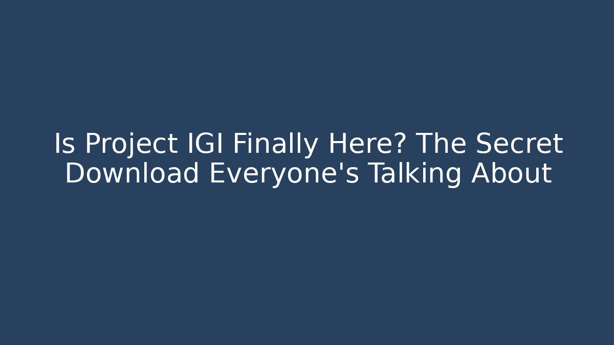 Is Project IGI Finally Here? The Secret Download Everyone’s Talking About