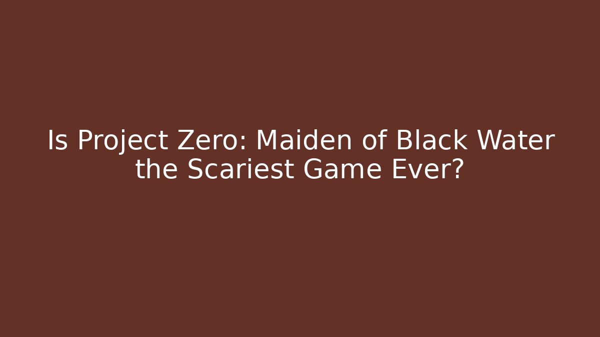 Is Project Zero: Maiden of Black Water the Scariest Game Ever?