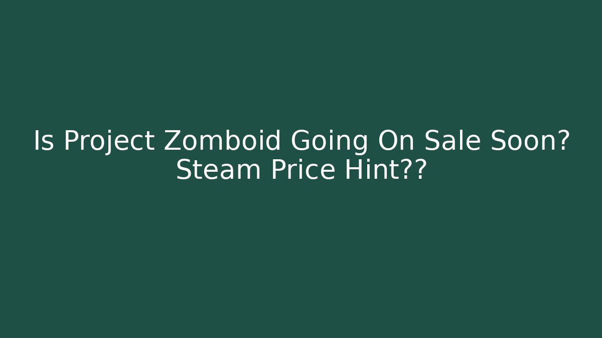 Is Project Zomboid Going On Sale Soon? Steam Price Hint泄露