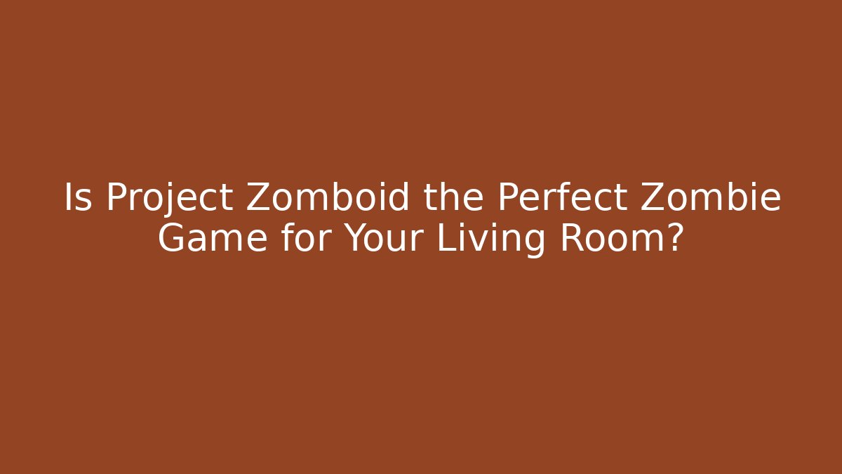 Is Project Zomboid the Perfect Zombie Game for Your Living Room?