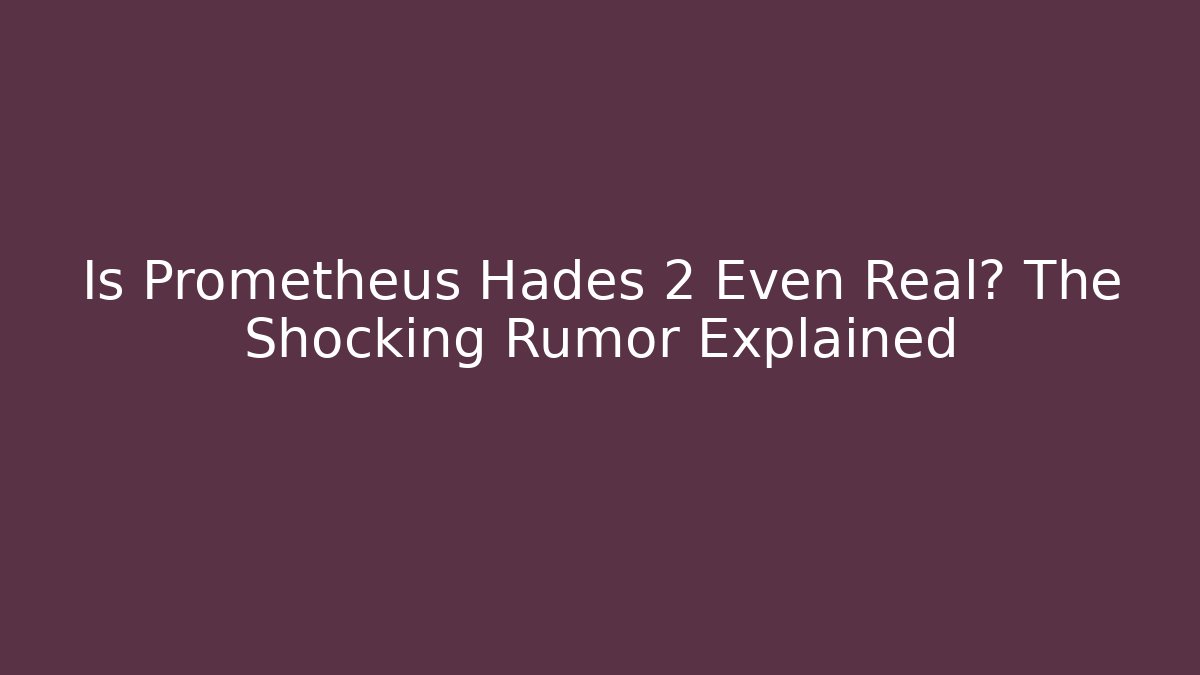 Is Prometheus Hades 2 Even Real? The Shocking Rumor Explained - Create More Assets