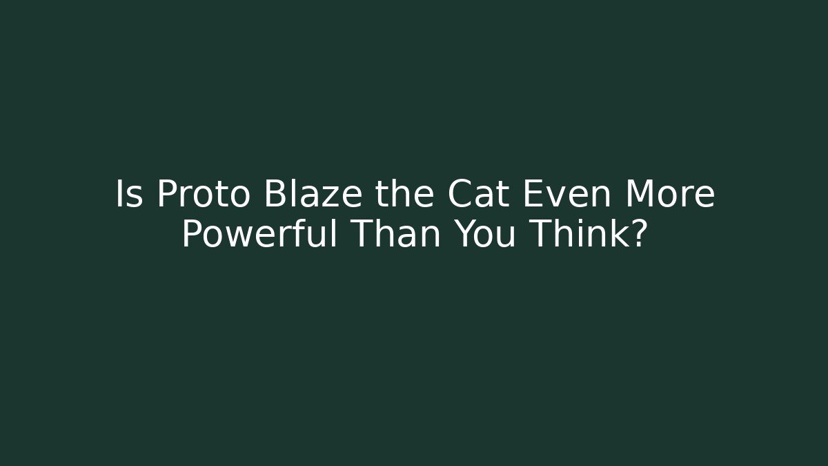Is Proto Blaze the Cat Even More Powerful Than You Think?