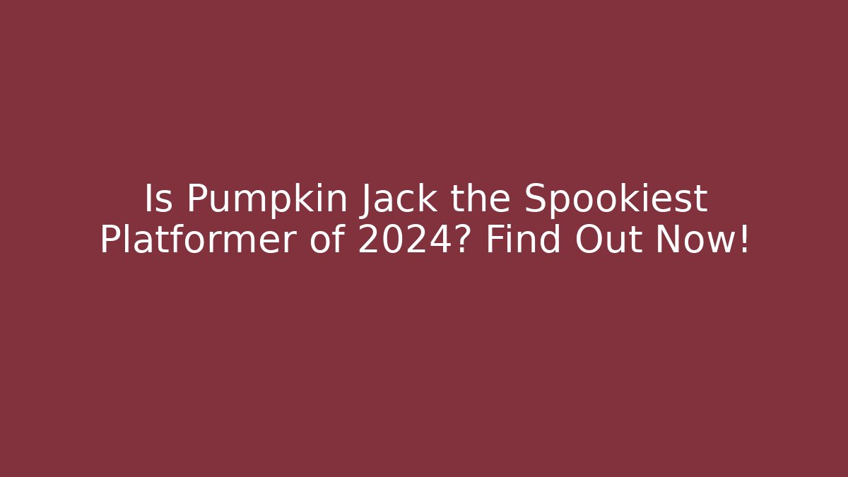 Is Pumpkin Jack the Spookiest Platformer of 2024? Find Out Now!