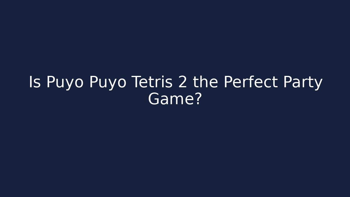 Is Puyo Puyo Tetris 2 the Perfect Party Game?