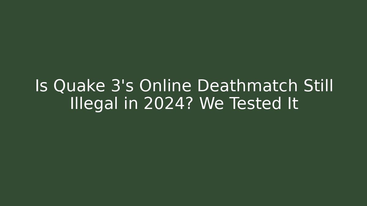 Is Quake 3's Online Deathmatch Still Illegal in 2024? We Tested It