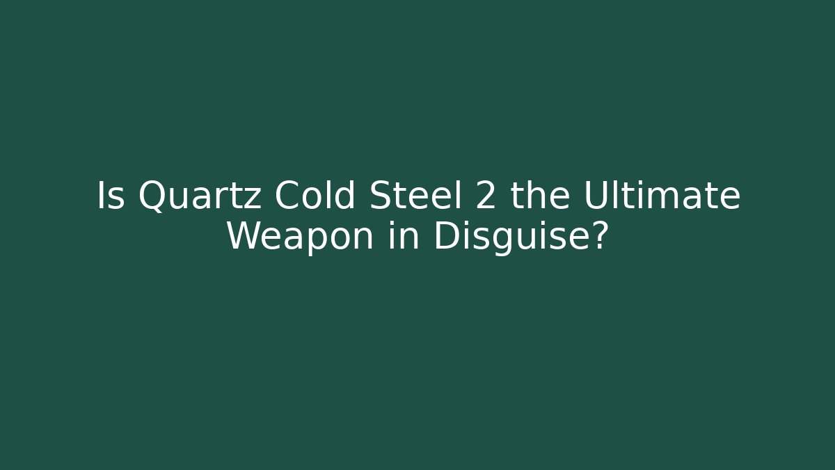 Is Quartz Cold Steel 2 the Ultimate Weapon in Disguise?