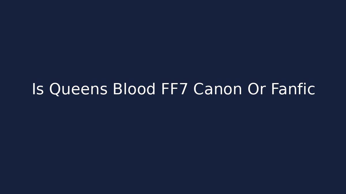 Is Queens Blood FF7 Canon Or Fanfic