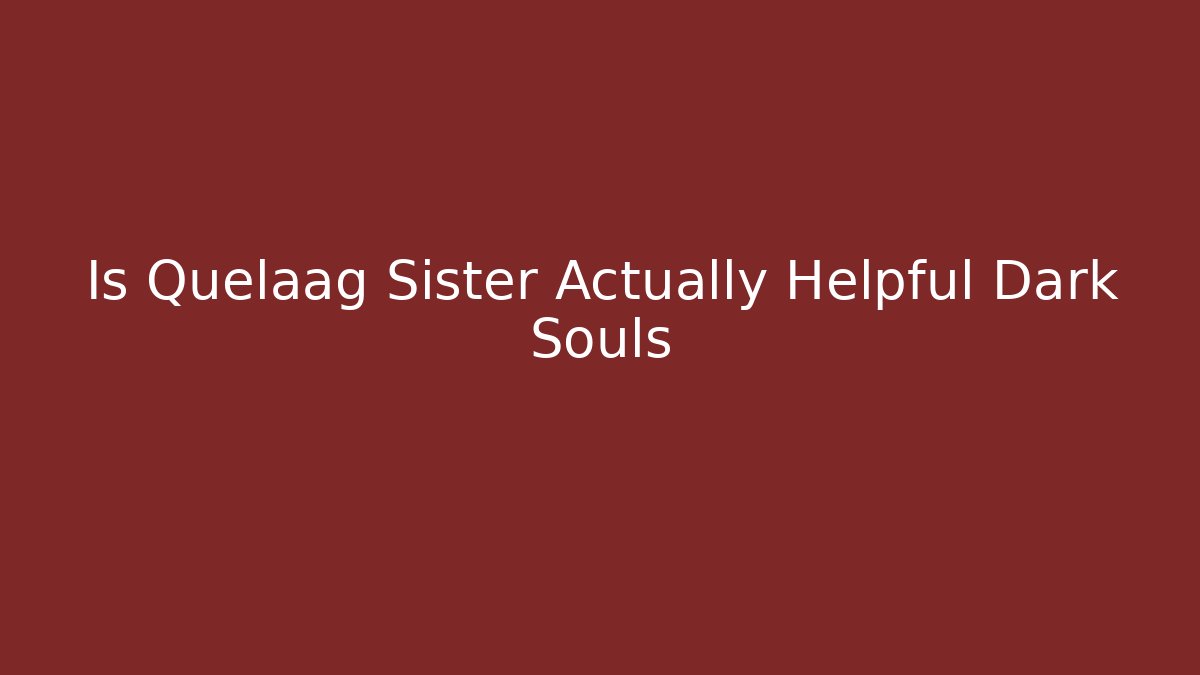 Is Quelaag Sister Actually Helpful Dark Souls