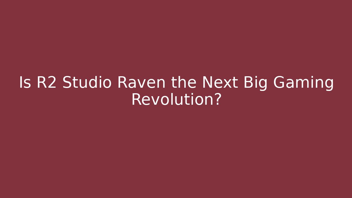 Is R2 Studio Raven the Next Big Gaming Revolution?