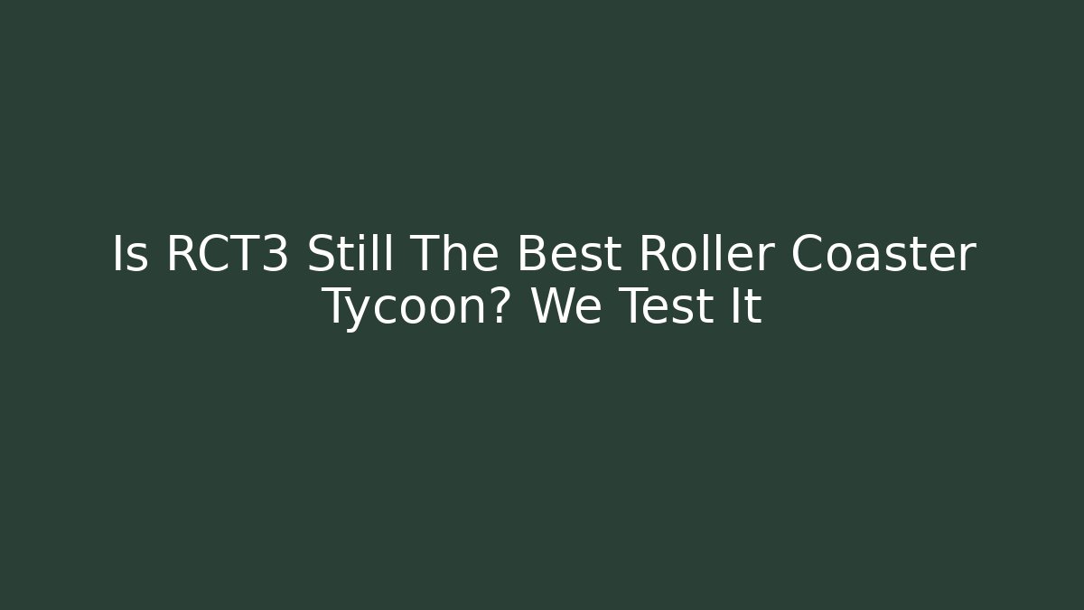 Is RCT3 Still The Best Roller Coaster Tycoon? We Test It - Create More Assets