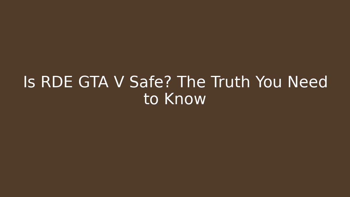Is RDE GTA V Safe? The Truth You Need to Know