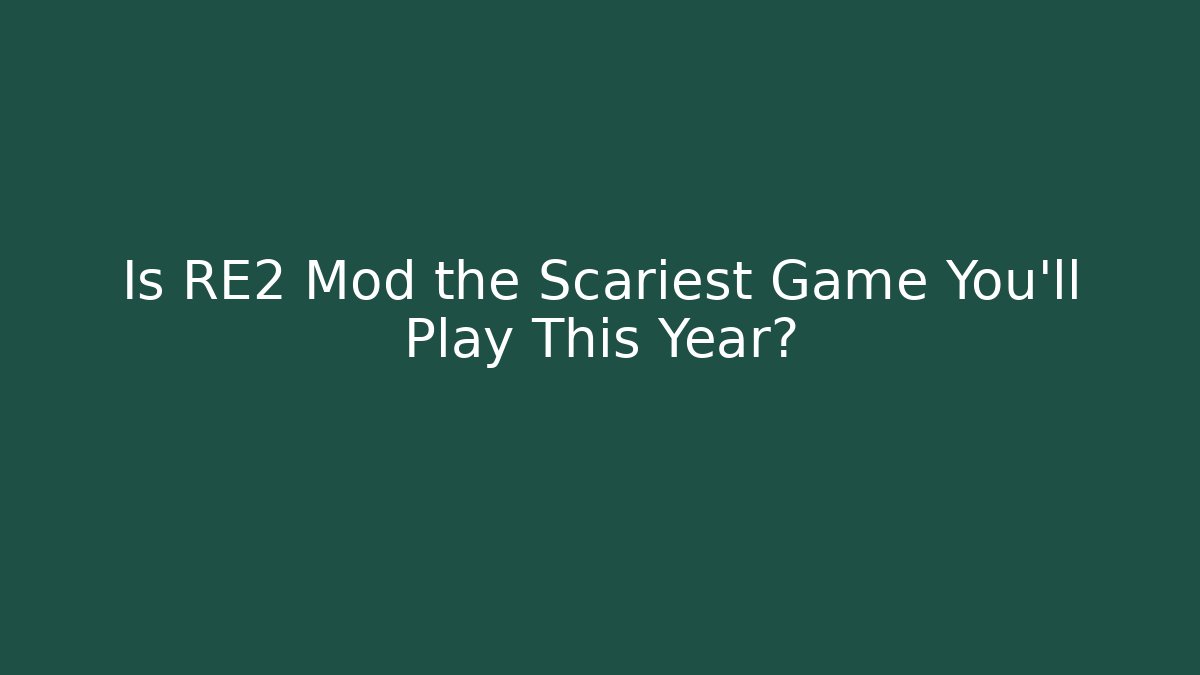 Is RE2 Mod the Scariest Game You'll Play This Year?