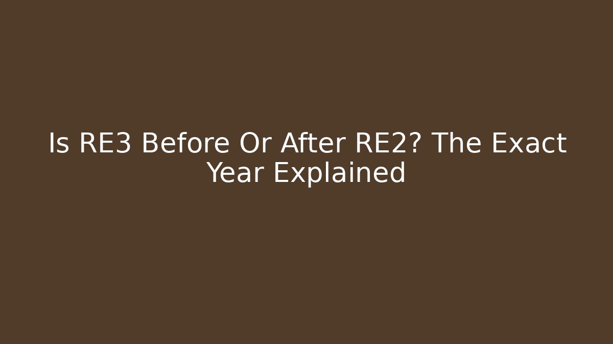 Is RE3 Before Or After RE2? The Exact Year Explained