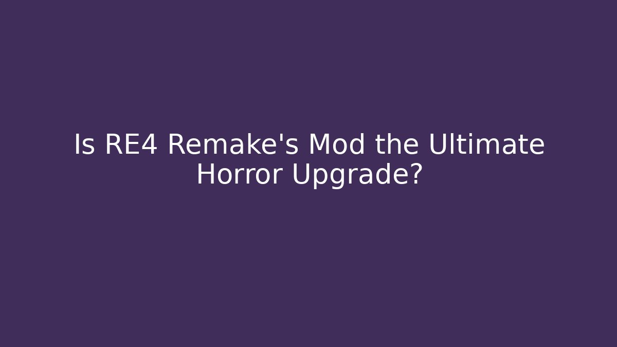 Is RE4 Remake's Mod the Ultimate Horror Upgrade?
