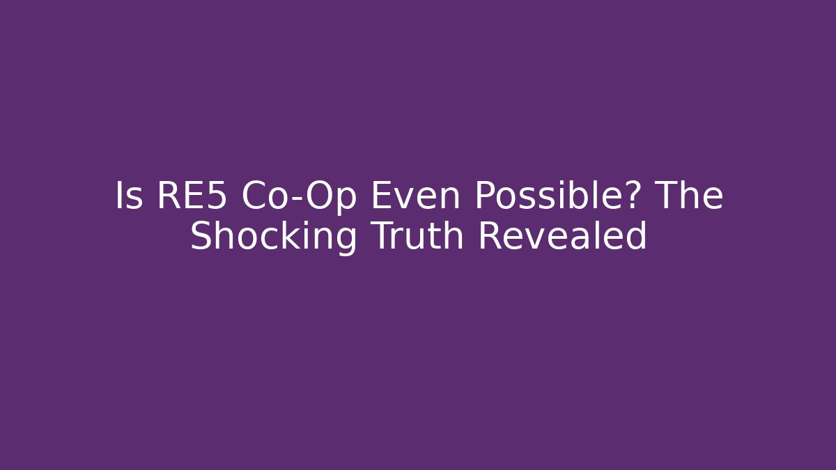 Is RE5 Co-Op Even Possible? The Shocking Truth Revealed