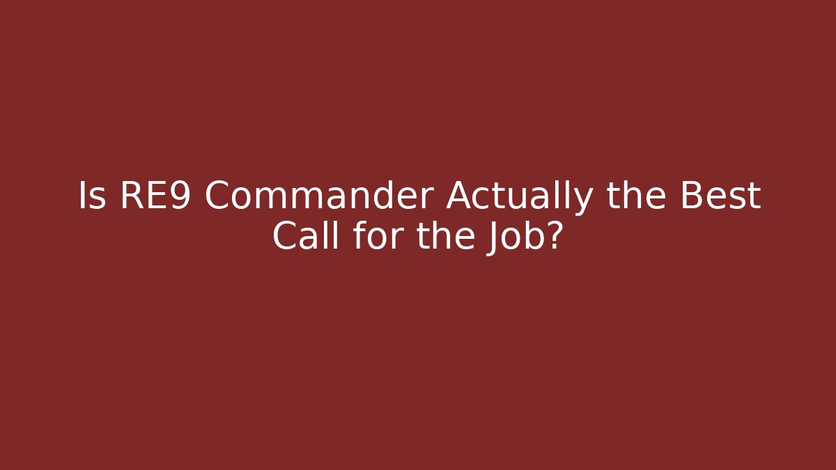 Is RE9 Commander Actually the Best Call for the Job?
