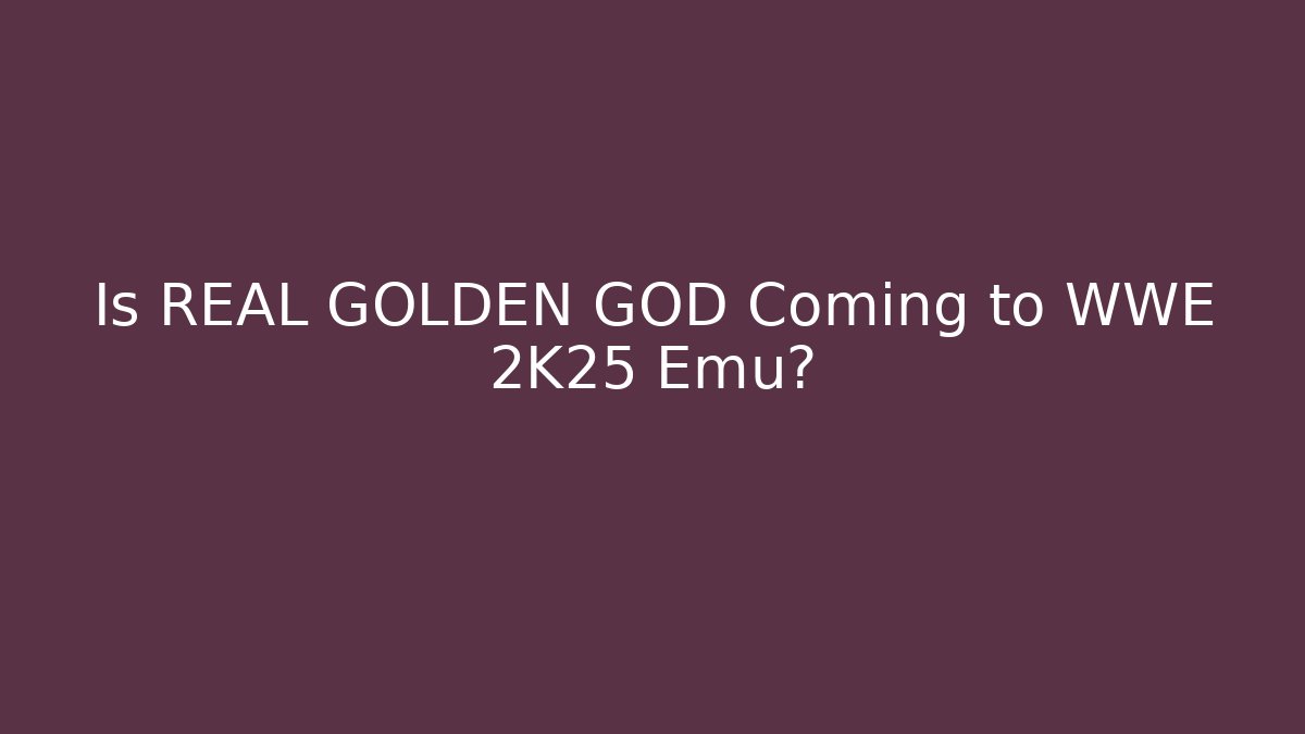 Is REAL GOLDEN GOD Coming to WWE 2K25 Emu?