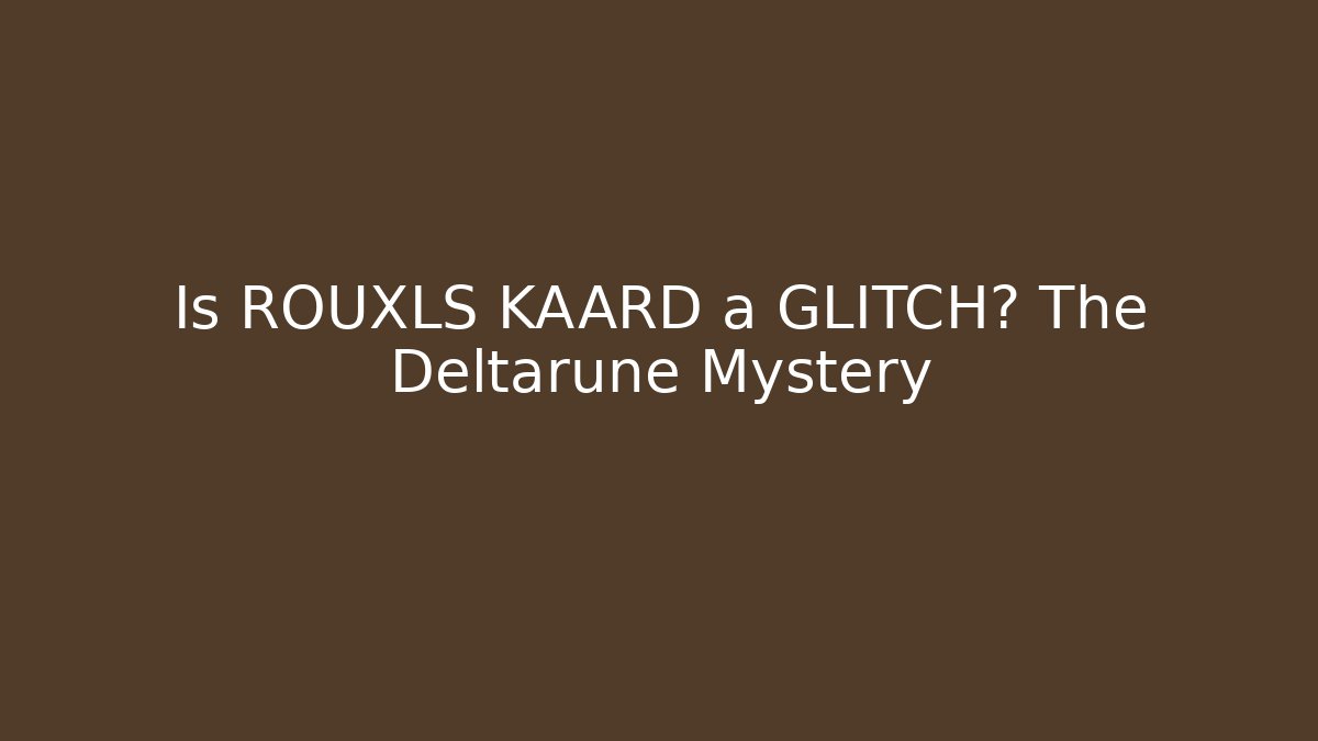 Is ROUXLS KAARD a GLITCH? The Deltarune Mystery