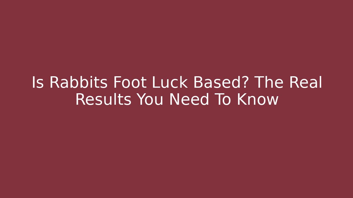 Is Rabbits Foot Luck Based? The Real Results You Need To Know