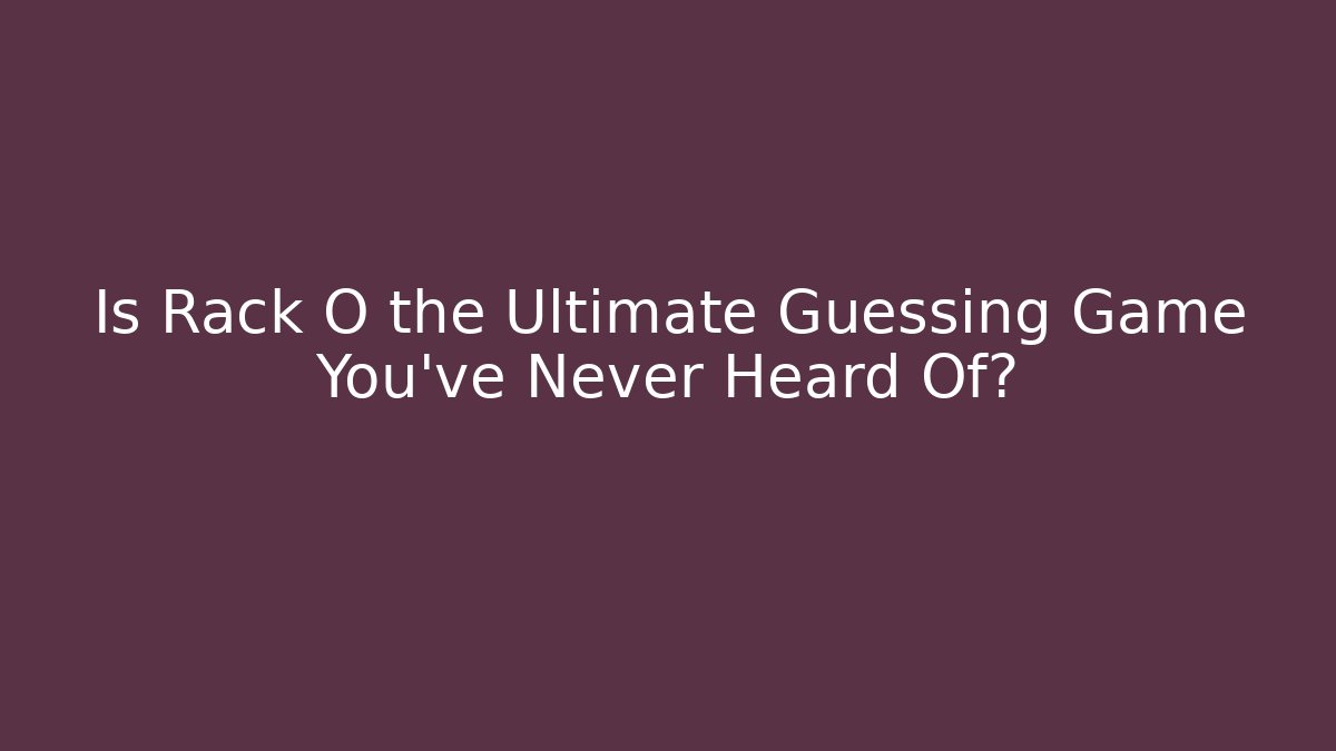 Is Rack O the Ultimate Guessing Game You’ve Never Heard Of?