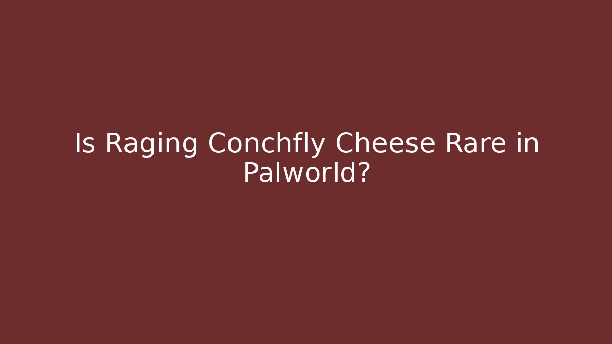 Is Raging Conchfly Cheese Rare in Palworld? - Create More Assets