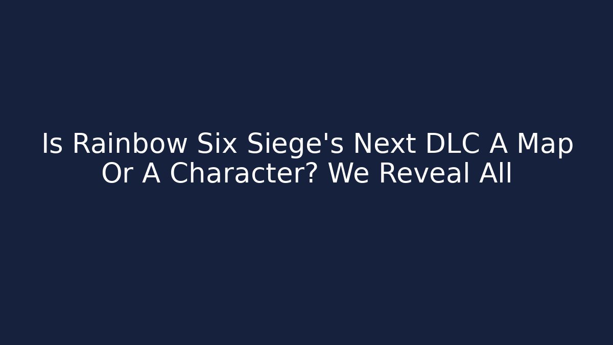 Is Rainbow Six Siege's Next DLC A Map Or A Character? We Reveal All