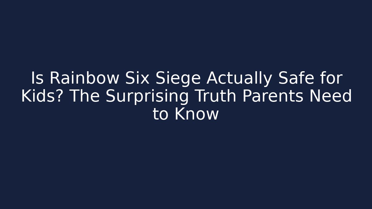 Is Rainbow Six Siege Actually Safe for Kids? The Surprising Truth Parents Need to Know