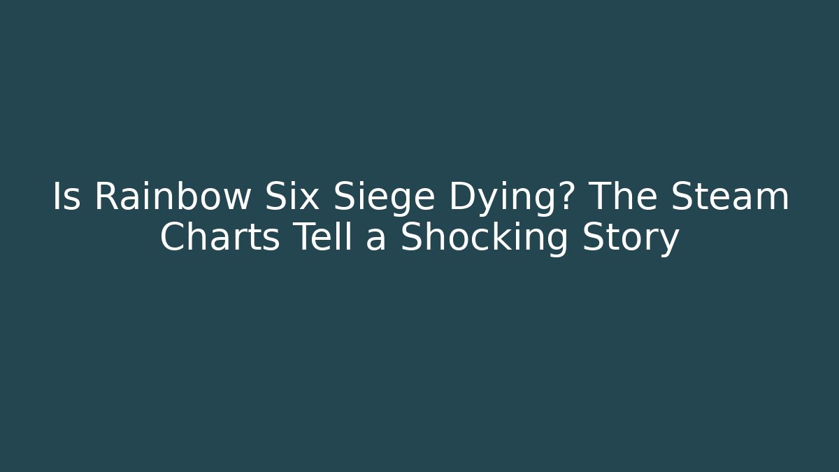 Is Rainbow Six Siege Dying? The Steam Charts Tell a Shocking Story