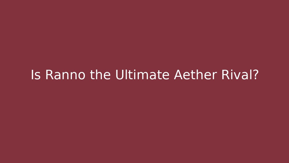 Is Ranno the Ultimate Aether Rival?