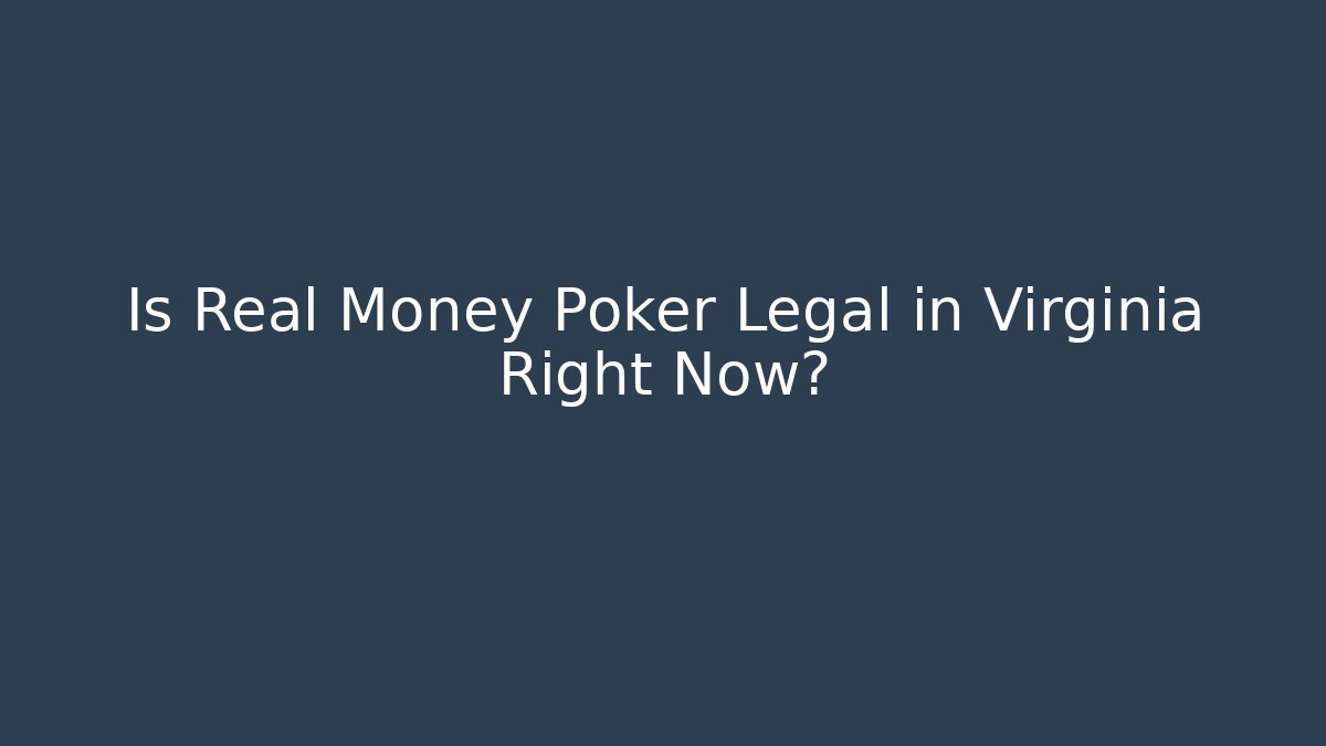 Is Real Money Poker Legal in Virginia Right Now?