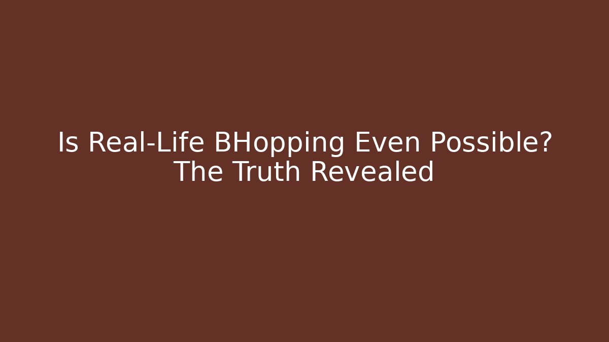 Is Real-Life BHopping Even Possible? The Truth Revealed - Create More Assets
