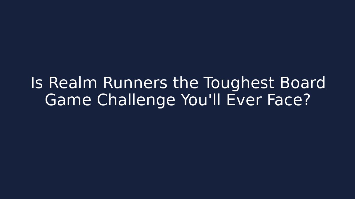 Is Realm Runners the Toughest Board Game Challenge You’ll Ever Face?