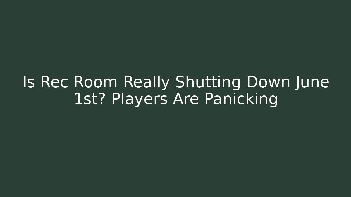 Is Rec Room Really Shutting Down June 1st? Players Are Panicking