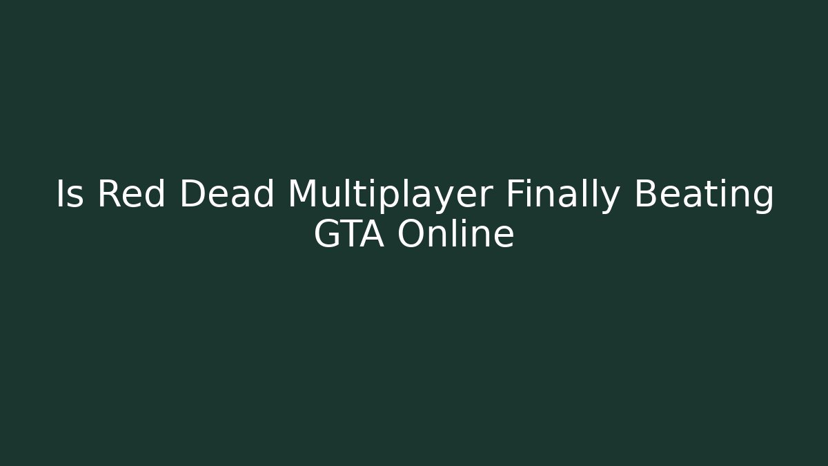 Is Red Dead Multiplayer Finally Beating GTA Online - Create More Assets