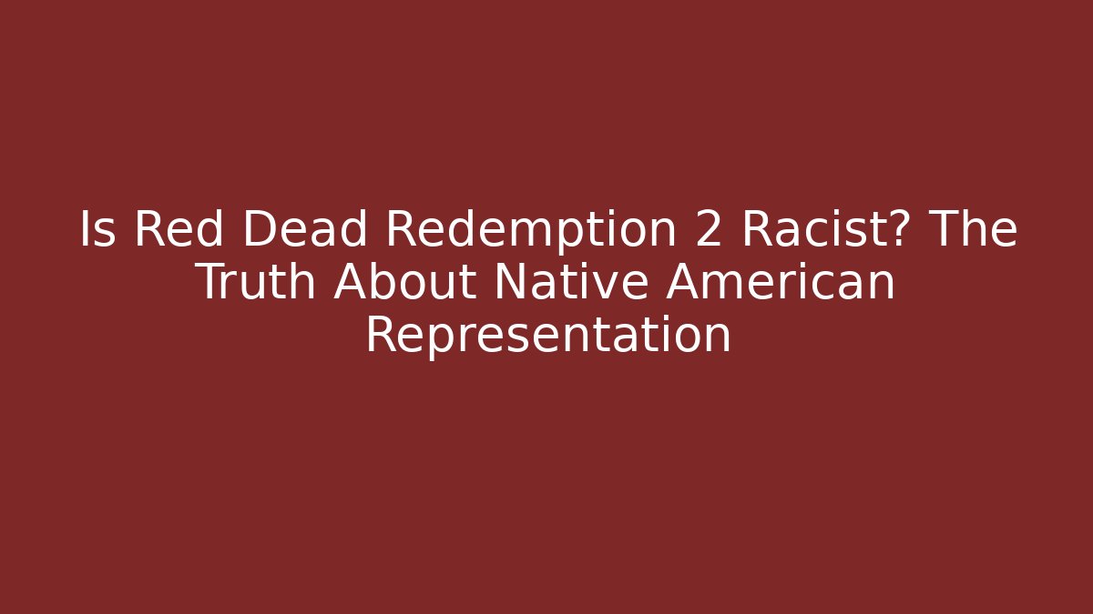 Is Red Dead Redemption 2 Racist? The Truth About Native American Representation