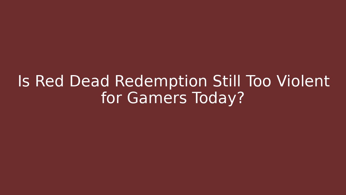 Is Red Dead Redemption Still Too Violent for Gamers Today?