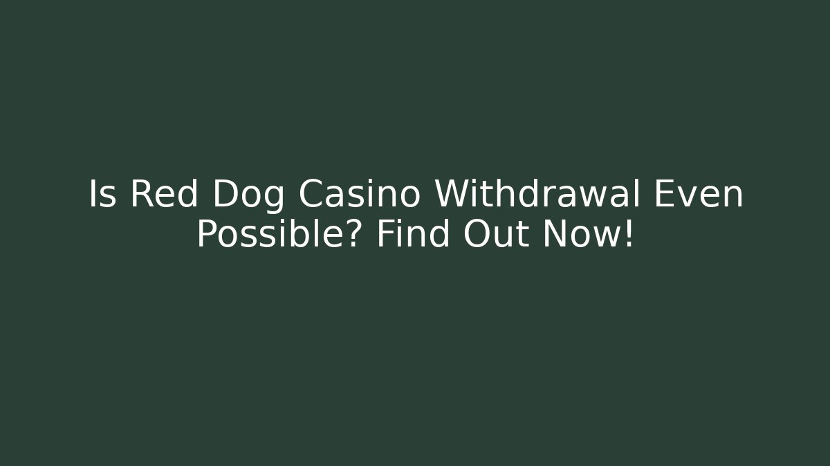 Is Red Dog Casino Withdrawal Even Possible? Find Out Now!