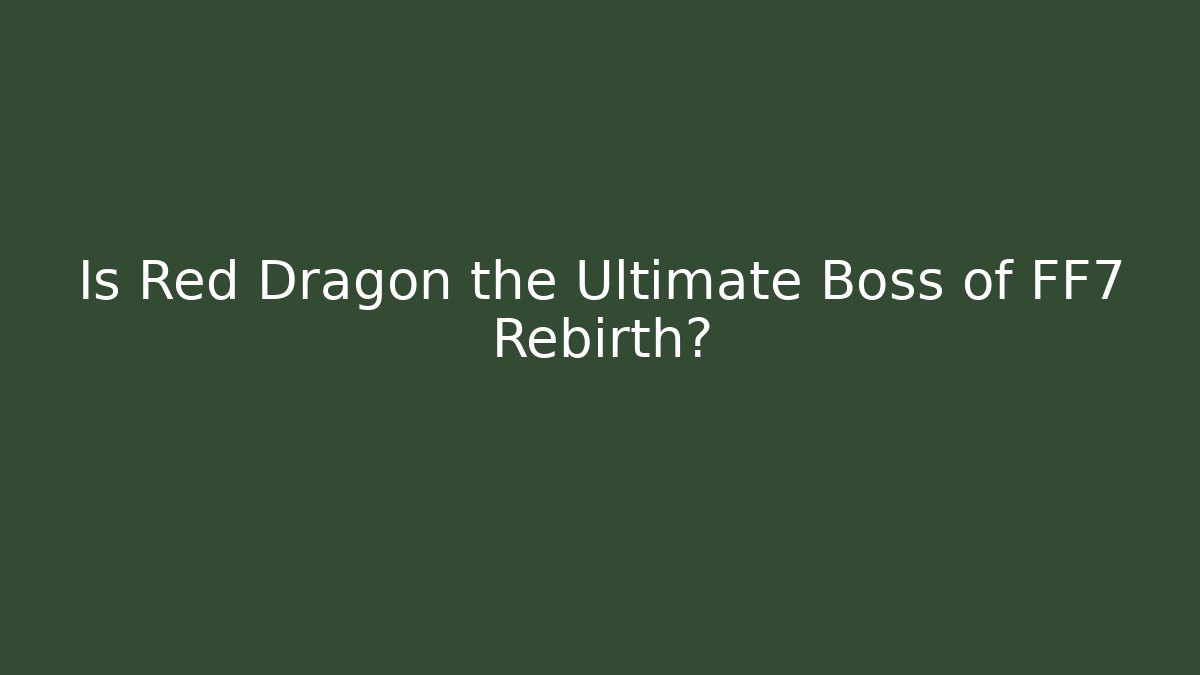 Is Red Dragon the Ultimate Boss of FF7 Rebirth?