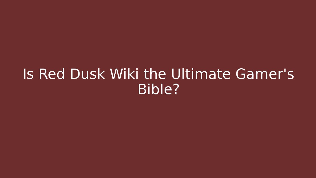 Is Red Dusk Wiki the Ultimate Gamer's Bible?