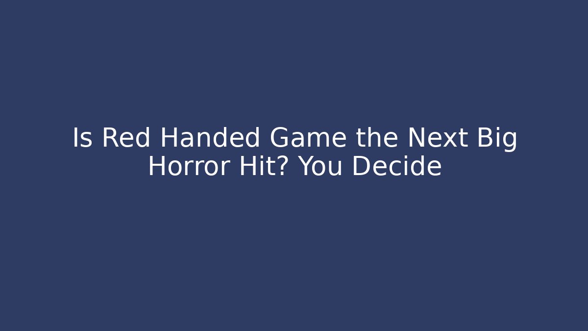 Is Red Handed Game the Next Big Horror Hit? You Decide