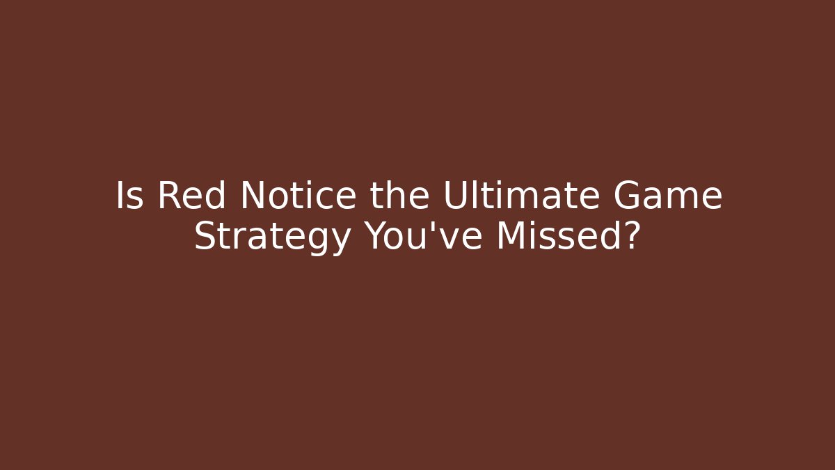 Is Red Notice the Ultimate Game Strategy You’ve Missed?