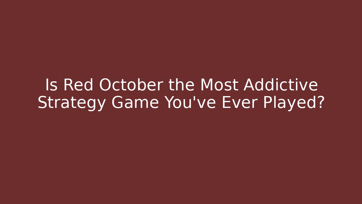 Is Red October the Most Addictive Strategy Game You've Ever Played?