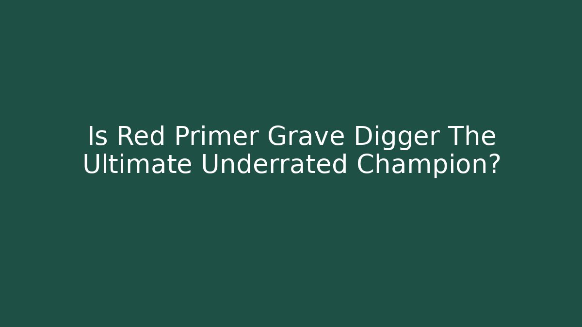 Is Red Primer Grave Digger The Ultimate Underrated Champion?