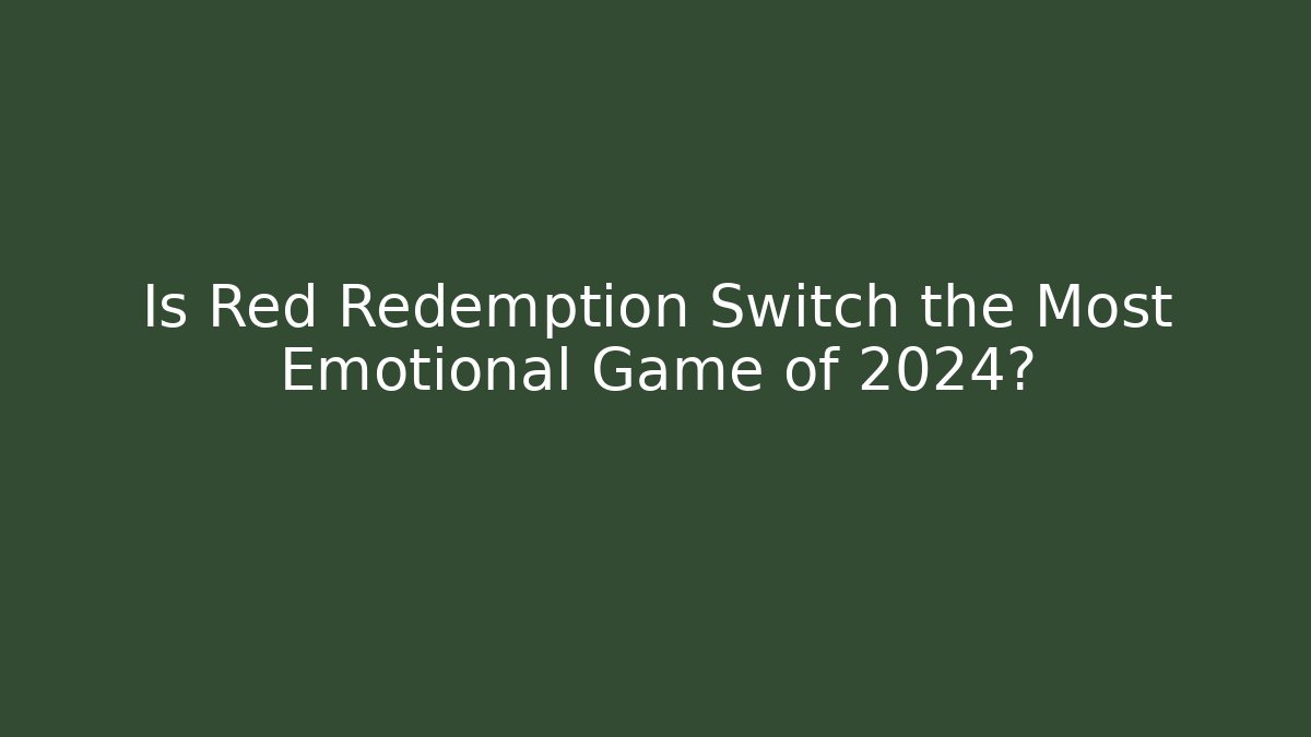 Is Red Redemption Switch the Most Emotional Game of 2024?