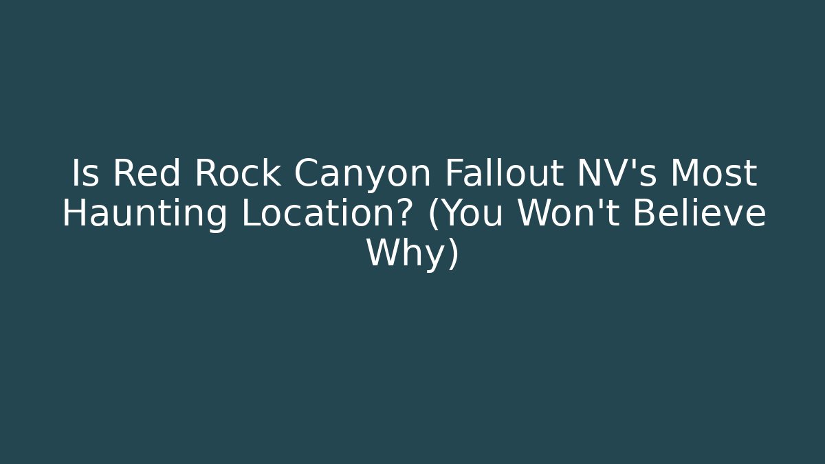 Is Red Rock Canyon Fallout NV's Most Haunting Location? (You Won't Believe Why)