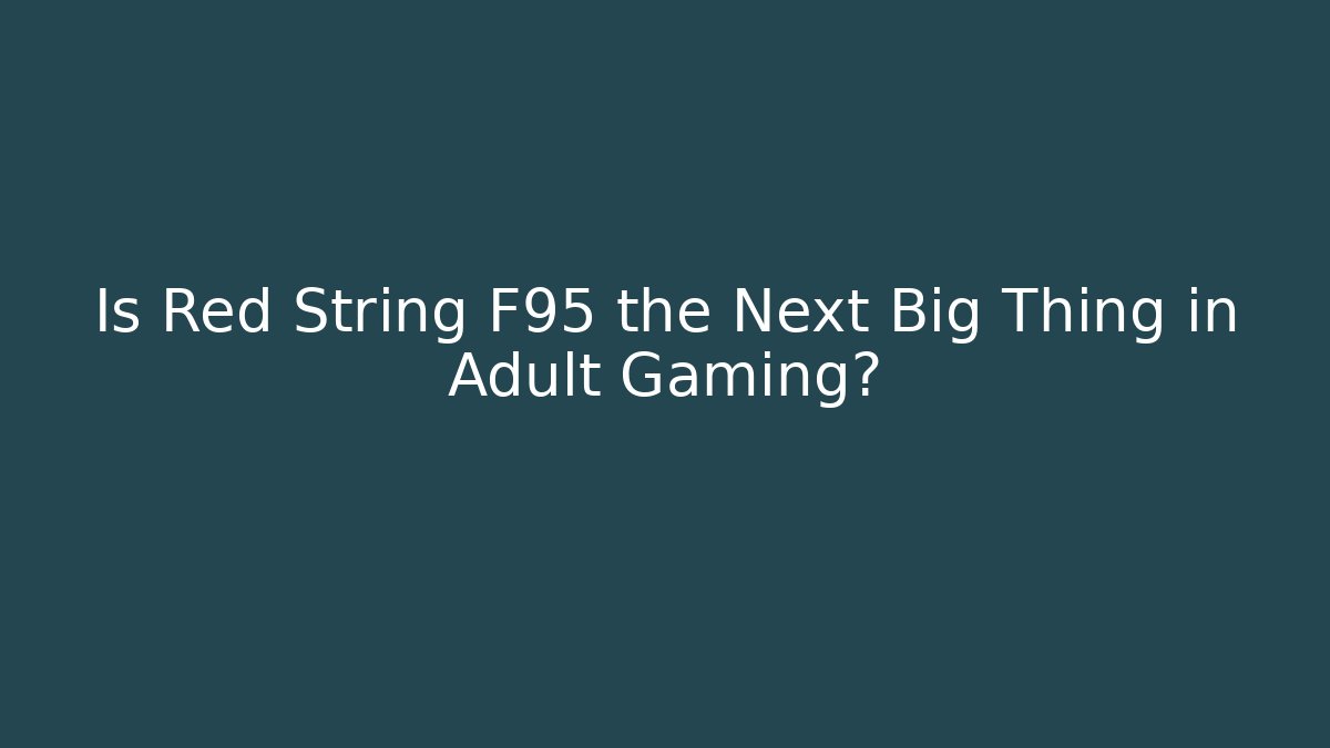 Is Red String F95 the Next Big Thing in Adult Gaming?