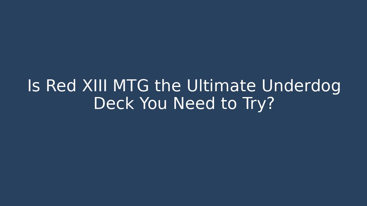 Is Red XIII MTG the Ultimate Underdog Deck You Need to Try?